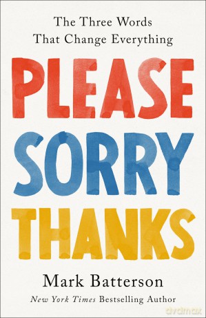 Please, Sorry, Thanks: The Three Words That Change Everything - Mark Batterson [KSIĄŻKA]