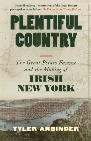 Plentiful Country: The Great Potato Famine and the Making of Irish New York - Tyler Anbinder [KSIĄŻKA]