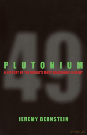 Plutonium: A History of the World's Most Dangerous Element - Jeremy Bernstein [KSIĄŻKA]