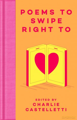 Poems to Swipe Right To: A Collection of Classic Poems to Help You Navigate Modern Love and Dating - Charlie Castelletti [KSIĄŻKA]