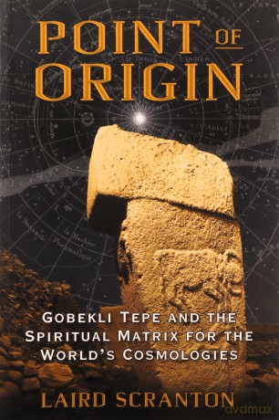 Point of Origin: Gobekli Tepe and the Spiritual Matrix for the World's Cosmologies - Laird Scranton [KSIĄŻKA]