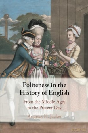 Politeness in the History of English: From the Middle Ages to the Present Day - Andreas H. Jucker [KSIĄŻKA]