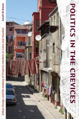 Politics in the Crevices: Urban Design and the Making of Property Markets in Cairo and Istanbul - Sarah El-Kazaz [KSIĄŻKA]
