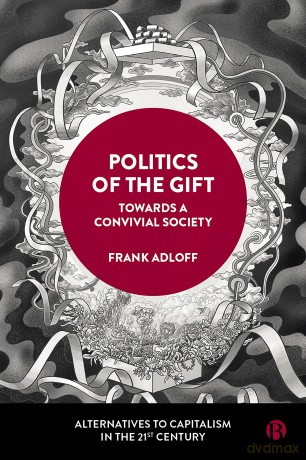 Politics of the Gift: Towards a Convivial Society (Alternatives to Capitalism in the 21st Century) - Frank Adloff [KSIĄŻKA]