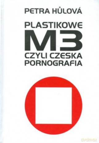 Plastikowe M3, Czyli Czeska Pornografia - Hulova Petra [KSIĄŻKA]