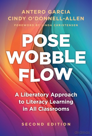 Pose, Wobble, Flow: A Liberatory Approach to Literacy Learning in All Classrooms (Language and Literacy Series) [KSIĄŻKA]