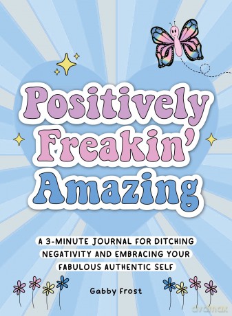 Positively Freakin' Amazing: A 3-minute journal for ditching negativity and embracing your fabulous, authentic self - Gabby Frost [KSIĄŻKA]