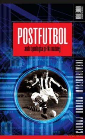 Postfutbol. Antropologia Piłki Nożnej - Czubaj,Drozda,M [KSIĄŻKA]