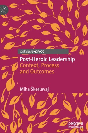 Post-Heroic Leadership: Context, Process and Outcomes - Miha Škerlavaj [KSIĄŻKA]
