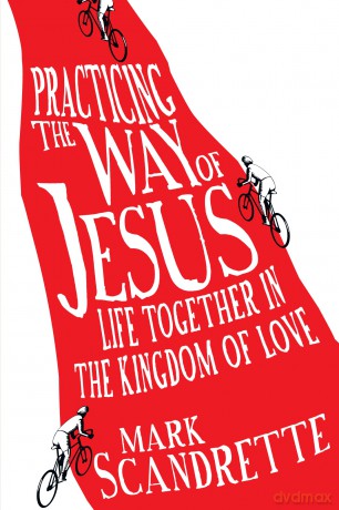 Practicing the Way of Jesus: Life Together in the Kingdom of Love - Mark Scandrette [KSIĄŻKA]