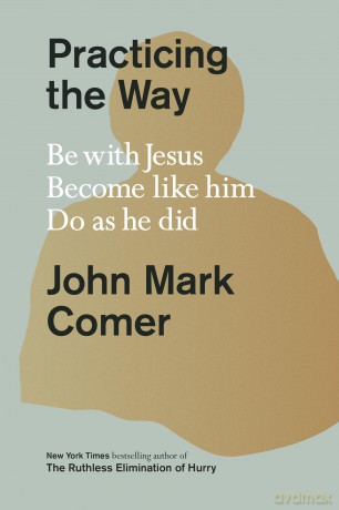 Practicing the Way: Be with Jesus. Become Like Him. Do as He Did. - John Mark Comer [KSIĄŻKA]