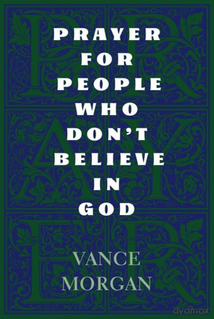 Prayer for People Who Don't Believe in God - Vance Morgan [KSIĄŻKA]