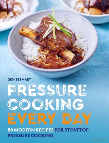 Pressure Cooking Every Day: 80 modern recipes for stovetop pressure cooking - Denise Smart [KSIĄŻKA]