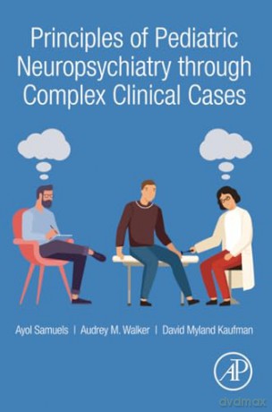 Principles of Pediatric Neuropsychiatry through Complex Clinical Cases: My Child is not Acting Herself! - Ayol Samuels [KSIĄŻKA]