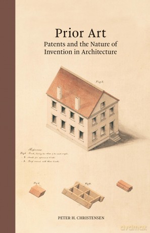 Prior Art: Patents and the Nature of Invention in Architecture - Peter H Christensen [KSIĄŻKA]