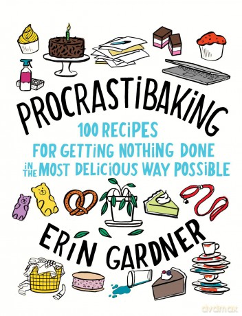 Procrastibaking: 100 Recipes for Getting Nothing Done in the Most Delicious Way Possible - Erin Gardner [KSIĄŻKA]