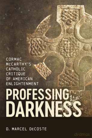 Professing Darkness: Cormac McCarthy's Catholic Critique of American Enlightenment [KSIĄŻKA]