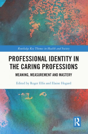 Professional Identity in the Caring Professions: Meaning, Measurement and Mastery (Routledge Key Themes in Health and Society) [KSIĄŻKA]