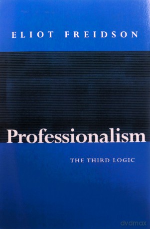 Professionalism: The Third Logic - Eliot Freidson [KSIĄŻKA]