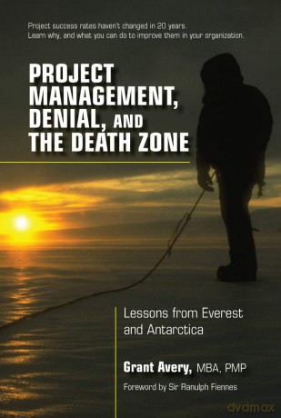Project Management, Denial, and the Death Zone: Lessons from Everest and Antarctica [KSIĄŻKA]