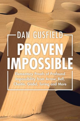 Proven Impossible: Elementary Proofs of Profound Impossibility from Arrow, Bell, Chaitin, Gödel, Turing and More - Dan Gusfield [KSIĄŻKA]