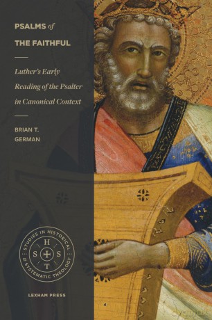 Psalms of the Faithful: Luther's Early Reading of the Psalter in Canonical Context (Studies in Historical and Systematic Theology) - Brian T. German [KSIĄŻKA]