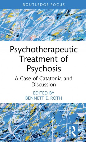 Psychotherapeutic Treatment of Psychosis: A Case of Catatonia and Discussion (Routledge Focus on Mental Health) - Bennett E. Roth [KSIĄŻKA]