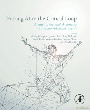 Putting AI in the Critical Loop: Assured Trust and Autonomy in Human-Machine Teams - Jeff Kinney [KSIĄŻKA]