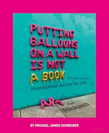Putting Balloons on a Wall Is Not a Book: Inspirational Advice (and Non-Advice) for Life from @blcksmth - Michael James Schneider [KSIĄŻKA]
