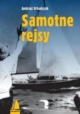 Samotne Rejsy. Triumfy i Śmierć Na Oceanach - Urbański A. [KSIĄŻKA]