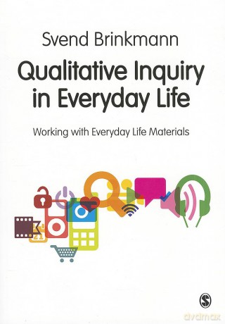 Qualitative Inquiry in Everyday Life: Working With Everyday Life Materials - Svend Brinkmann [KSIĄŻKA]