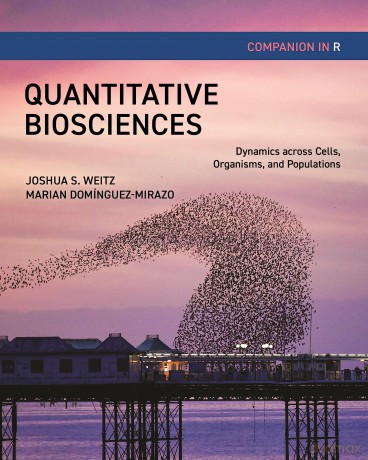 Quantitative Biosciences Companion in R: Dynamics across Cells, Organisms, and Populations - Joshua S. Weitz [KSIĄŻKA]
