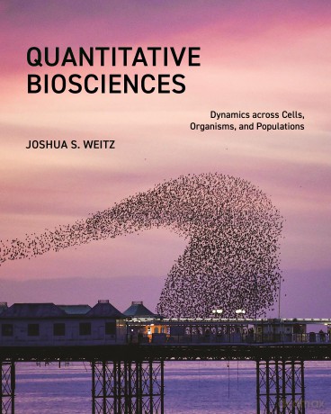 Quantitative Biosciences: Dynamics across Cells, Organisms, and Populations - Joshua S. Weitz [KSIĄŻKA]