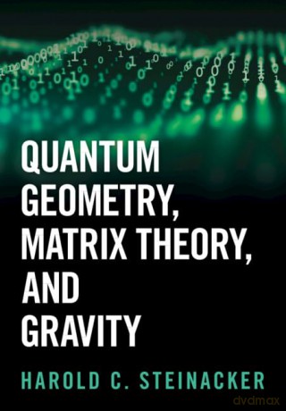 Quantum Geometry, Matrix Theory, and Gravity - Harold C. Steinacker [KSIĄŻKA]
