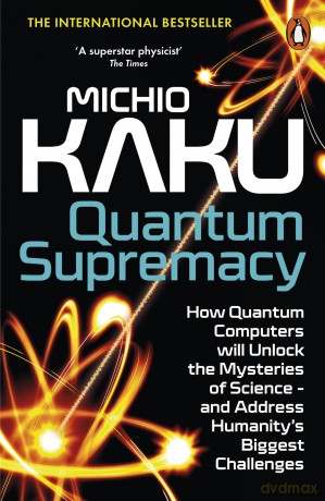 Quantum Supremacy: How Quantum Computers will Unlock the Mysteries of Science - and Address Humanity's Biggest Challenges - Michio Kaku [KSIĄŻKA]