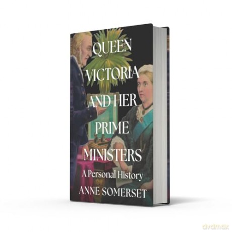 Queen Victoria and her Prime Ministers: A Personal History - Anne Somerset [KSIĄŻKA]