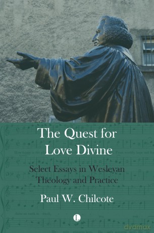 Quest for Love Divine: Select Essays in Wesleyan Theology and Practice - Paul W. Chilcote [KSIĄŻKA]
