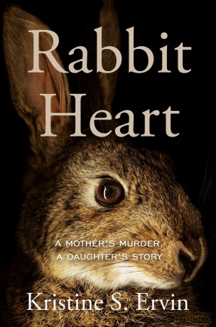 Rabbit Heart: A Mother's Murder, a Daughter's Story - Kristine S. Ervin [KSIĄŻKA]