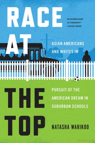 Race at the Top: Asian Americans and Whites in Pursuit of the American Dream in Suburban Schools - Natasha Warikoo [KSIĄŻKA]
