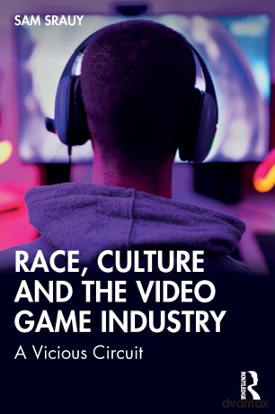 Race, Culture and the Video Game Industry: A Vicious Circuit - Sam Srauy [KSIĄŻKA]