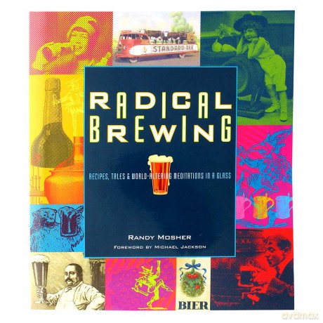 Radical Brewing Recipes Tales and World Altering Meditations in a Glass [KSIĄŻKA]