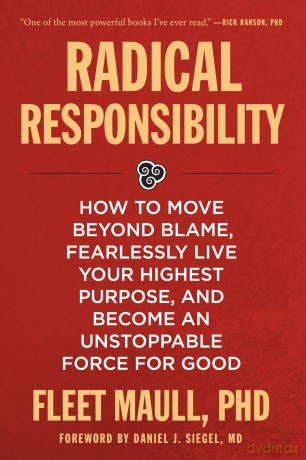 Radical Responsibility: How to Move Beyond Blame, Fearlessly Live Your Highest Purpose, and Become an Unstoppable Force for Good - Fleet Maull [KSIĄŻKA]