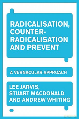 Radicalisation, Counter-Radicalisation, and Prevent: A Vernacular Approach - Lee Jarvis [KSIĄŻKA]
