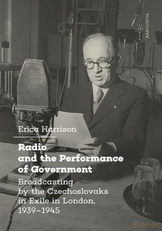 Radio and the Performance of Government: Broadcasting by the Czechoslovaks in Exile in London, 1939-1945 - Erica Harrison [KSIĄŻKA]