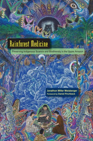 Rainforest Medicine: Preserving Indigenous Science and Biodiversity in the Upper Amazon - Jonathon Miller Weisberger [KSIĄŻKA]