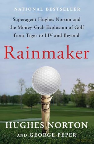Rainmaker: Superagent Hughes Norton and the Money-Grab Explosion of Golf from Tiger to LIV and Beyond - George Peper [KSIĄŻKA]