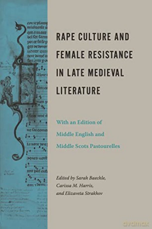 Rape Culture and Female Resistance in Late Medieval Literature: With an Edition of Middle English and Middle Scots Pastourelles - Sarah Baechle [KSIĄŻKA]