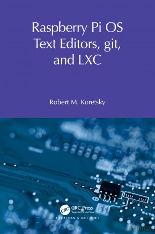 Raspberry Pi OS Text Editors, git, and LXC: A Practical Approach (Raspberry Pi OS System Administration with systemd) - Robert M Koretsky [KSIĄŻKA]