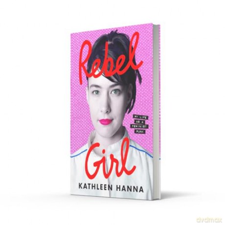 Rebel Girl: My Life as a Feminist Punk - Kathleen Hanna [KSIĄŻKA]
