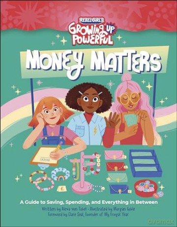 Rebel Girls Money Matters: A Guide to Saving, Spending, and Everything in Between - Alexa Von Tobel [KSIĄŻKA]